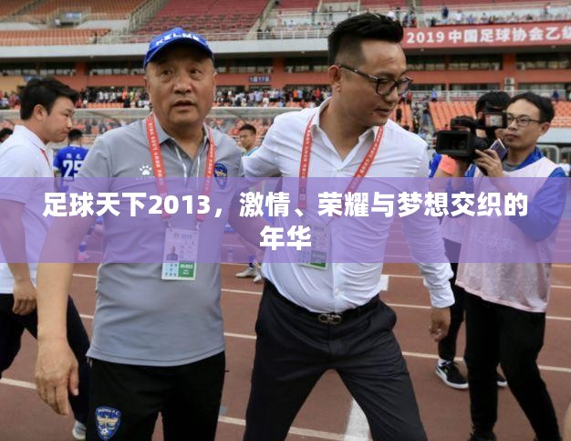 足球天下2013，激情、荣耀与梦想交织的年华