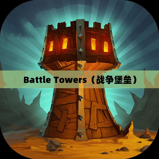 Battle Towers,战争堡垒的传奇故事 Battle Towers,战争堡垒的传奇故事