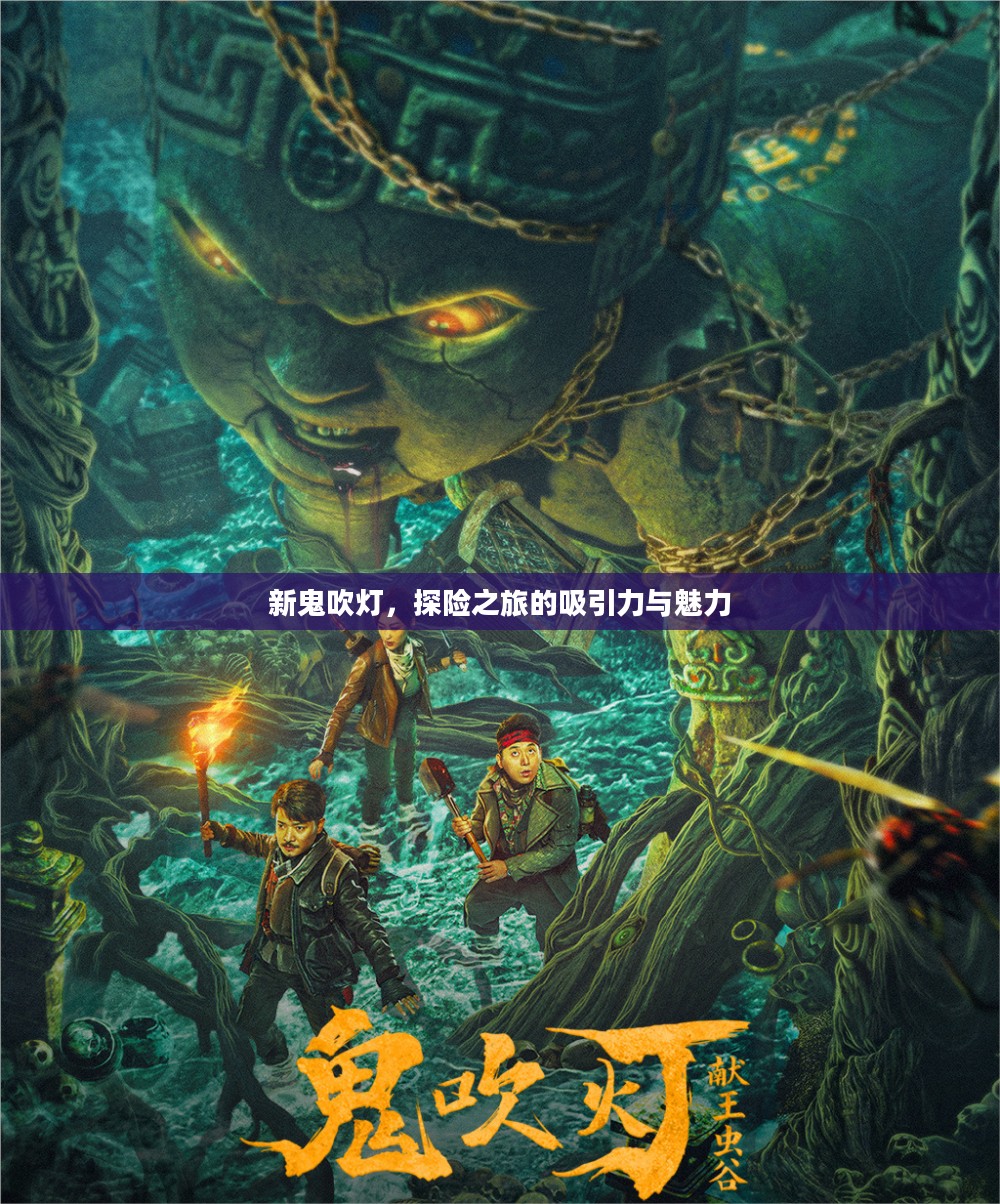 新鬼吹灯,探险之旅的吸引力与魅力 新鬼吹灯,探险之旅的吸引力与魅力