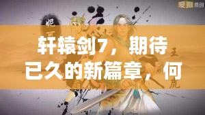轩辕剑7，期待已久的新篇章，何时揭晓？
