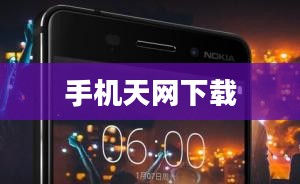手机天网下载，探索数字时代的无限可能