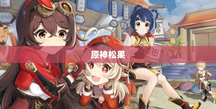 原神松果，游戏中的秘密与魅力