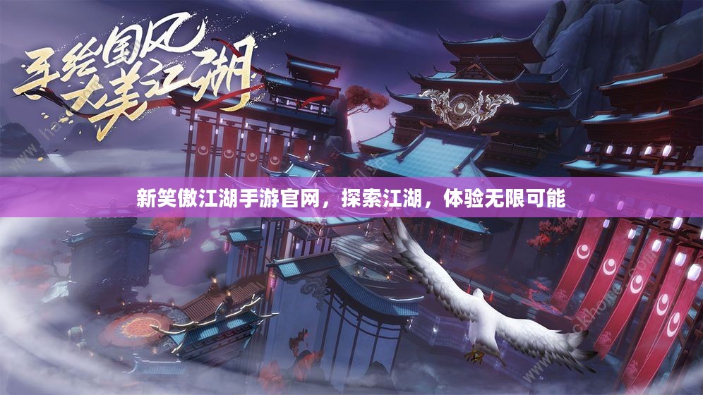 新笑傲江湖手游官网，探索江湖，体验无限可能