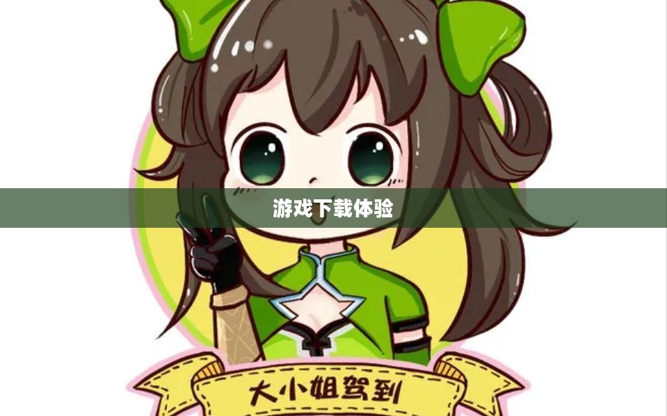 大小姐驾到，游戏下载与体验之旅