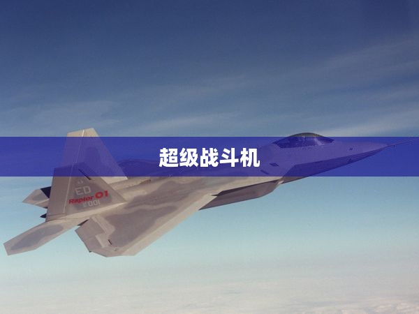 超级战斗机,未来空战的主力 超级战斗机,未来空战的主力