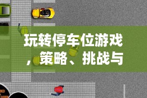玩转停车位游戏，策略、挑战与创新