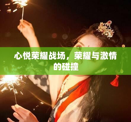 心悦荣耀战场，荣耀与激情的碰撞