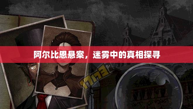 阿尔比恩悬案，迷雾中的真相探寻