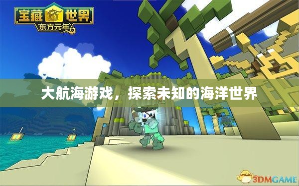 大航海游戏，探索未知的海洋世界