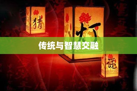 花灯解谜,传统与智慧的交融 花灯解谜,传统与智慧的交融