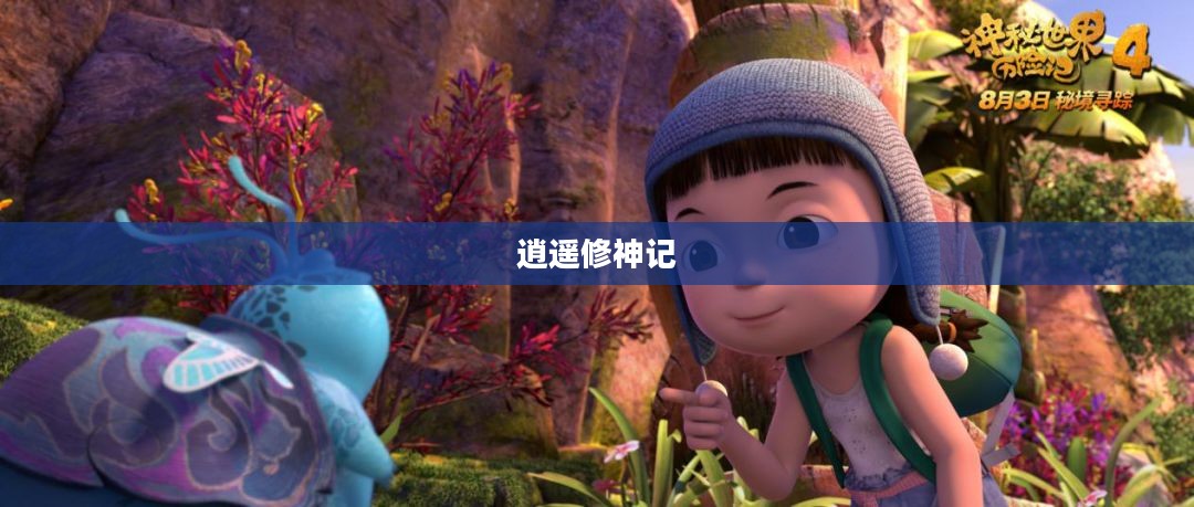 逍遥修神记，探寻神秘力量的奇幻之旅