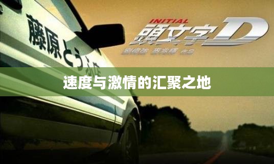 头文字D官网,速度与激情的汇聚之地 头文字D官网,速度与激情的汇聚之地
