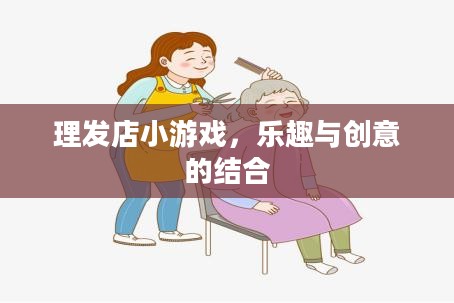 理发店小游戏，乐趣与创意的结合