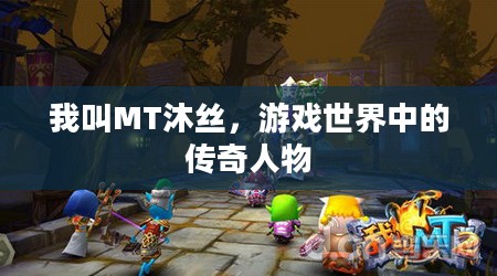 我叫MT沐丝，游戏世界中的传奇人物