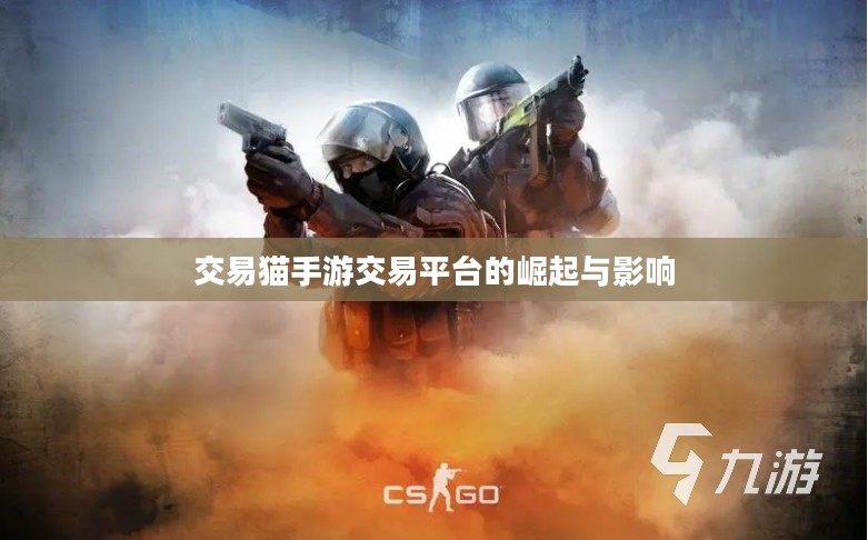 交易猫手游交易平台的崛起与影响 交易猫手游交易平台的崛起与影响