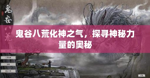 鬼谷八荒化神之气,探寻神秘力量的奥秘 鬼谷八荒化神之气,探寻神秘力量的奥秘