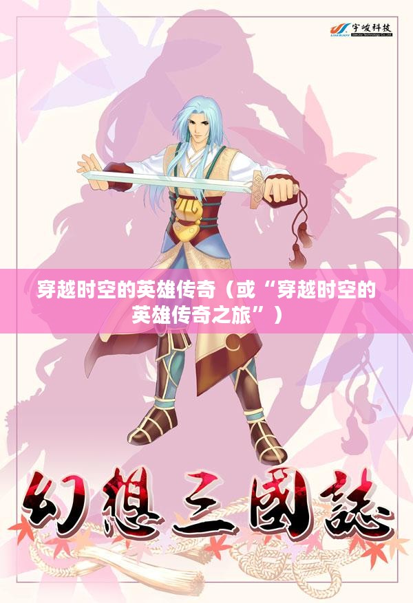 幻想三国志1,穿越时空的英雄传奇,幻想三国志1,穿越时空的英雄传奇之旅 幻想三国志1,穿越时空的英雄传奇,幻想三国志1,穿越时空的英雄传奇之旅