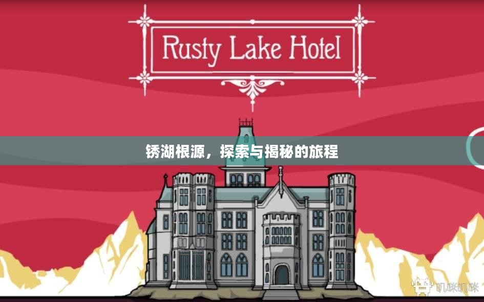 锈湖根源，探索与揭秘的旅程