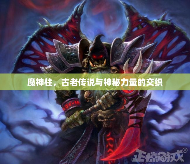 魔神柱，古老传说与神秘力量的交织