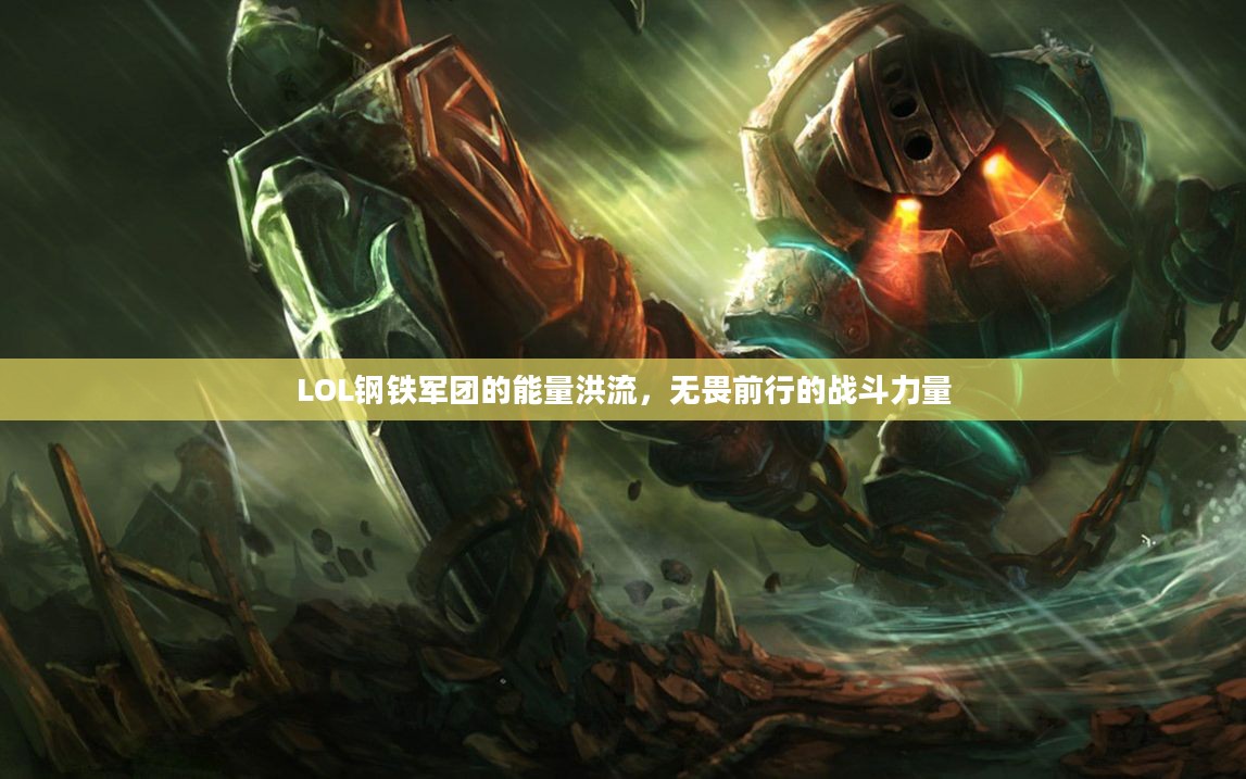 LOL钢铁军团的能量洪流，无畏前行的战斗力量