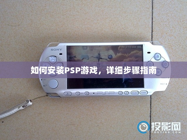 如何安装PSP游戏,详细步骤指南 如何安装PSP游戏,详细步骤指南