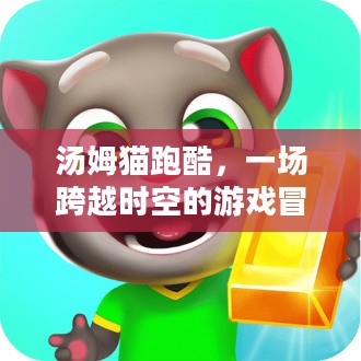 汤姆猫跑酷,一场跨越时空的游戏冒险 汤姆猫跑酷,一场跨越时空的游戏冒险