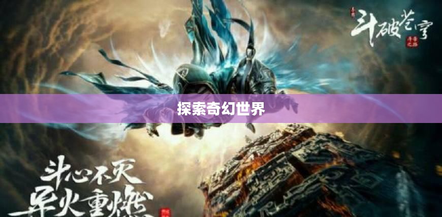 斗破苍穹游戏，探索奇幻世界的无尽魅力