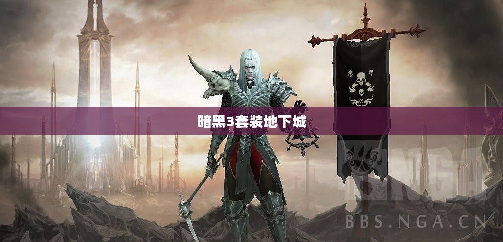 暗黑3套装地下城，探索神秘的游戏世界