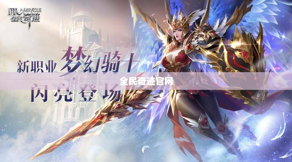 全民奇迹官网——探索虚拟世界的无限可能 全民奇迹官网——探索虚拟世界的无限可能