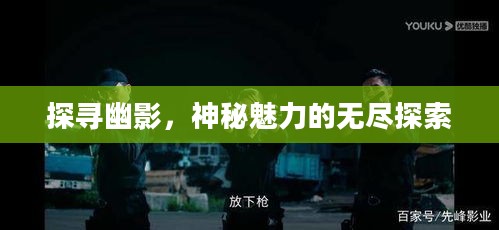 探寻幽影,神秘魅力的无尽探索 探寻幽影,神秘魅力的无尽探索