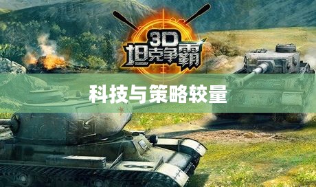 3D坦克争霸，一场科技与策略的较量