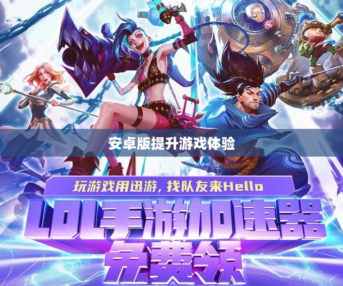 手游加速器安卓版,提升游戏体验的关键工具 手游加速器安卓版,提升游戏体验的关键工具