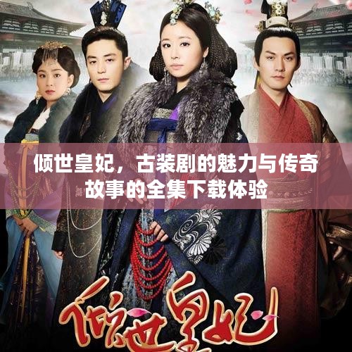 倾世皇妃，古装剧的魅力与传奇故事的全集下载体验
