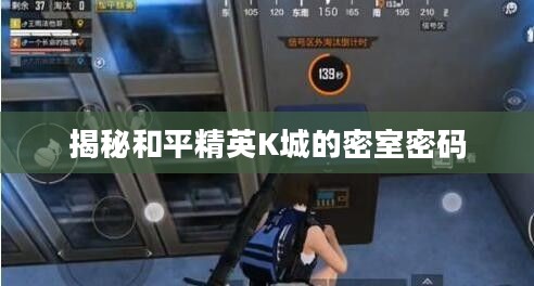 揭秘和平精英K城的密室密码