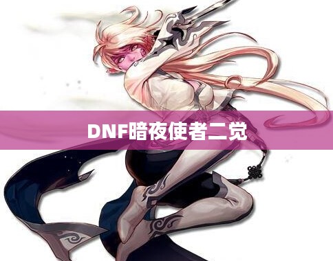 DNF暗夜使者二觉——暗夜降临，觉醒之力觉醒之威