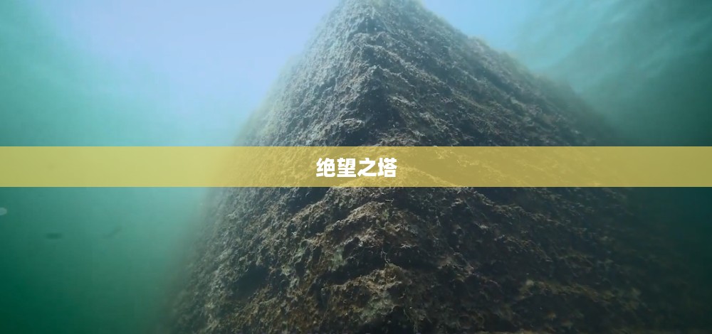 绝望之塔,探索与进入的奥秘 绝望之塔,探索与进入的奥秘