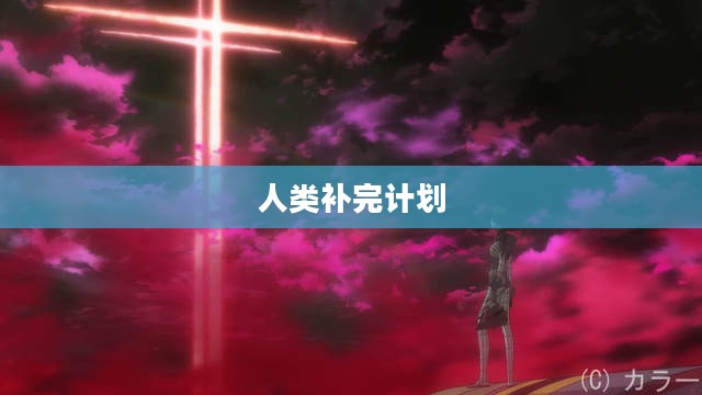 人类补完计划，探索未来之路