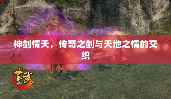 神剑情天，传奇之剑与天地之情的交织
