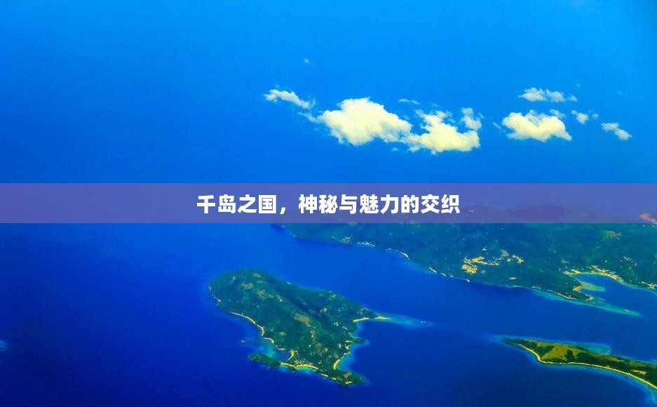 千岛之国，神秘与魅力的交织