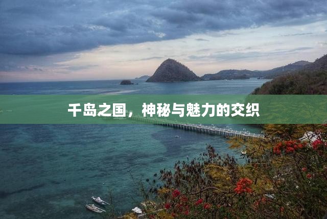千岛之国，神秘与魅力的交织
