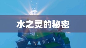 光遇,探寻水之灵的秘密所在 光遇,探寻水之灵的秘密所在