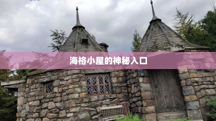 海格小屋的神秘入口，探索进入之道的奇幻旅程