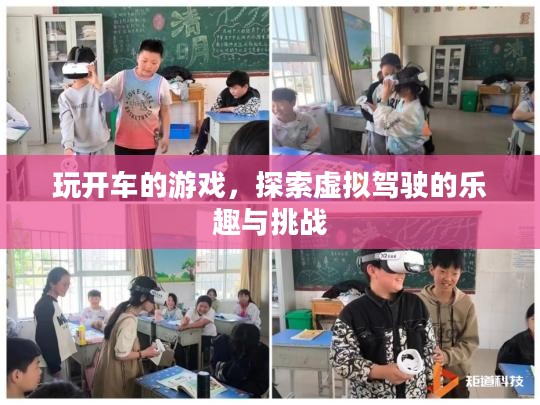 玩开车的游戏,探索虚拟驾驶的乐趣与挑战 玩开车的游戏,探索虚拟驾驶的乐趣与挑战