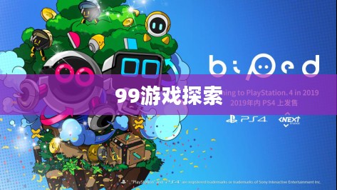 探索99游戏，一场虚拟世界的冒险之旅