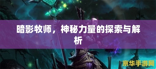 暗影牧师，神秘力量的探索与解析