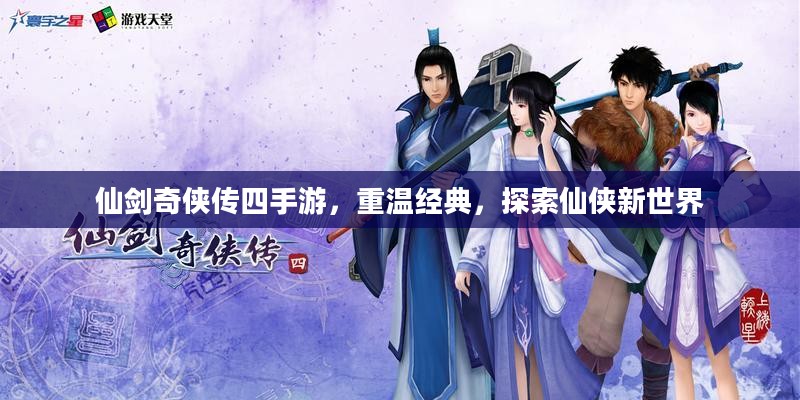 仙剑奇侠传四手游,重温经典,探索仙侠新世界 仙剑奇侠传四手游,重温经典,探索仙侠新世界