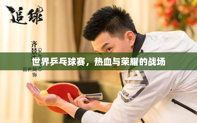 世界乒乓球赛,热血与荣耀的战场 世界乒乓球赛,热血与荣耀的战场