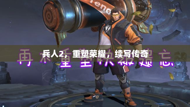 兵人2,重塑荣耀,续写传奇 兵人2,重塑荣耀,续写传奇