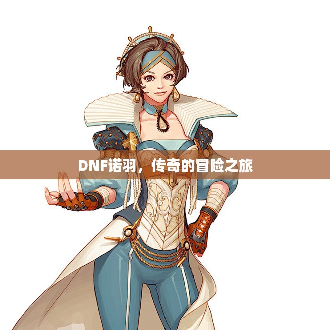 DNF诺羽,传奇的冒险之旅 DNF诺羽,传奇的冒险之旅