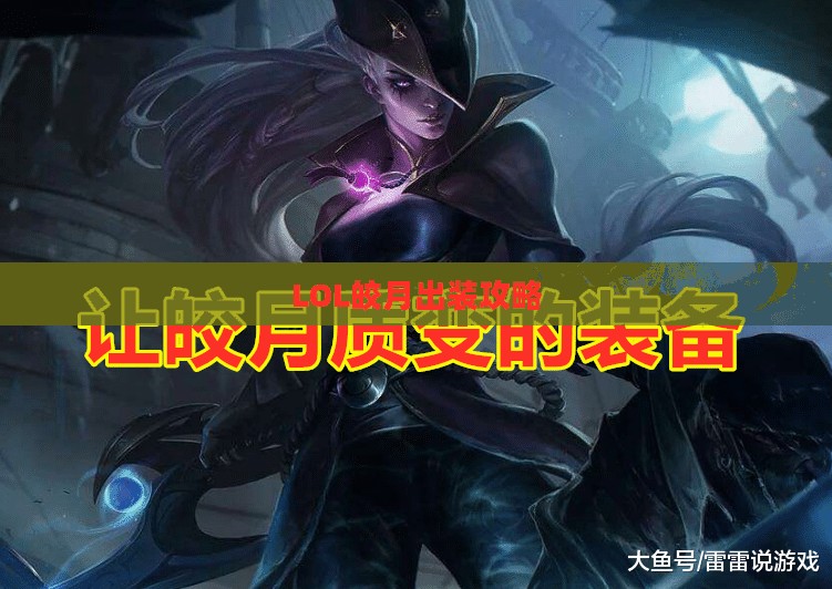 LOL皎月出装攻略,掌握核心装备,驰骋战场 LOL皎月出装攻略,掌握核心装备,驰骋战场